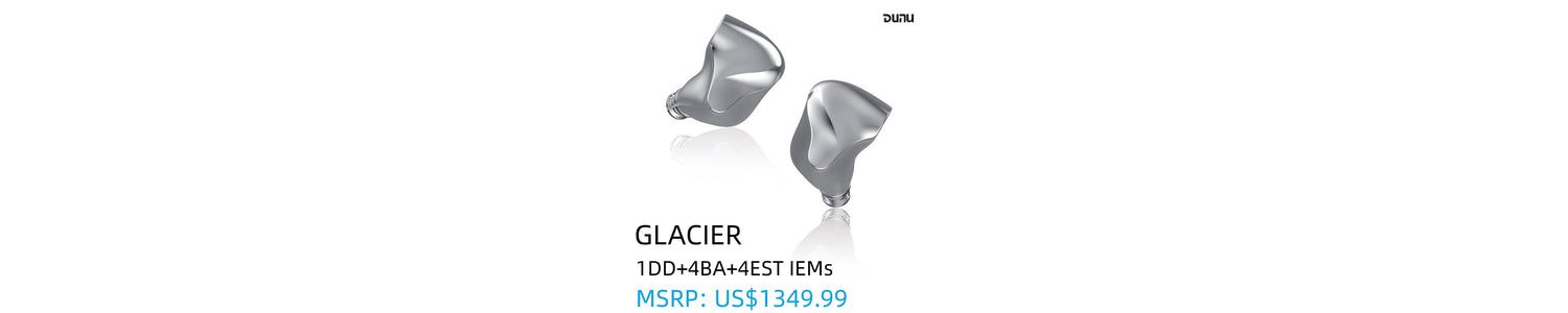 DUNU Glacier: Brand New Nine-Driver 1DD+4BA+4EST Flagship IEMs