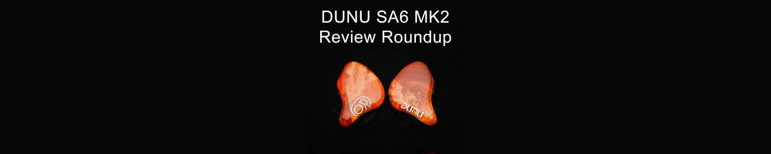 DUNU SA6 MK2 Six BA Driver Goodness: Review Roundup!!