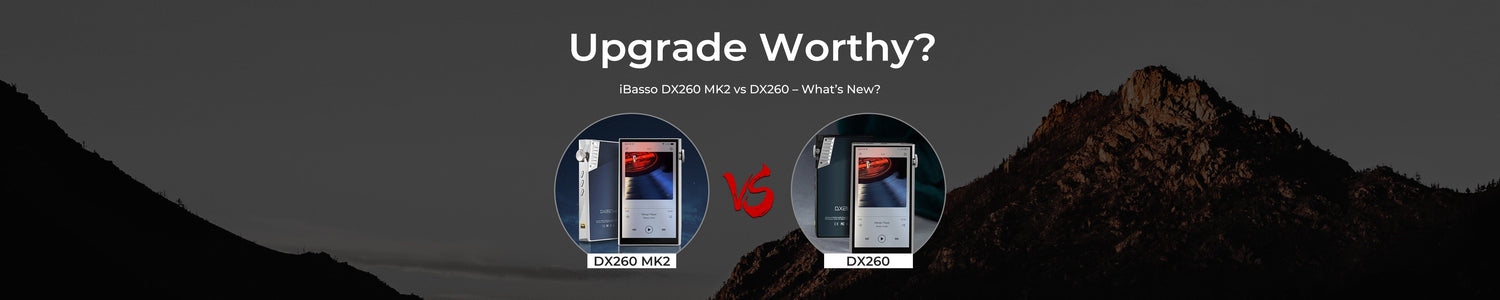 iBasso DX260 MK1 Vs MK2: Which Music Player To Buy?