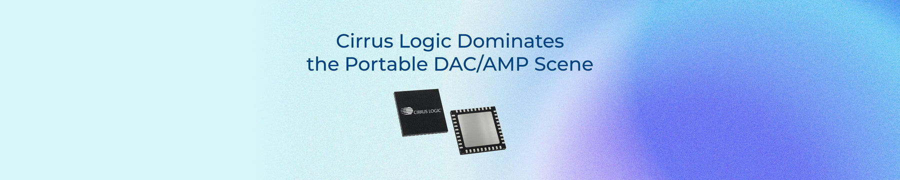 Cirrus Logic Dominates the Portable DAC/Amp Scene