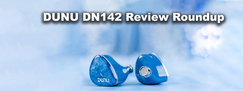 DUNU DN142 Review Roundup: The Ultimate $250 IEM?