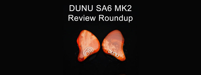 DUNU SA6 MK2 Six BA Driver Goodness: Review Roundup!!