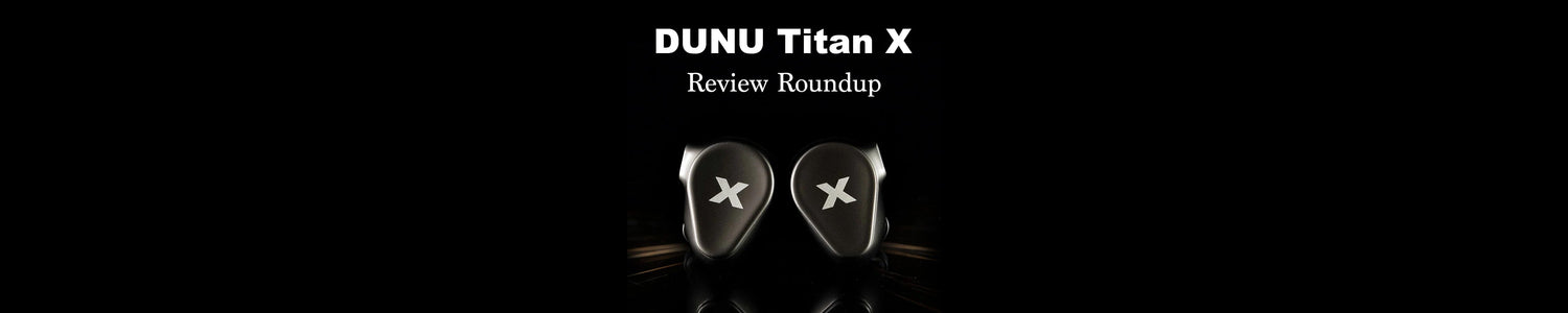 DUNU Titan X Review Roundup: Is This The True Budget King?