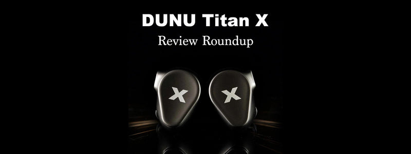 DUNU Titan X Review Roundup: Is This The True Budget King?