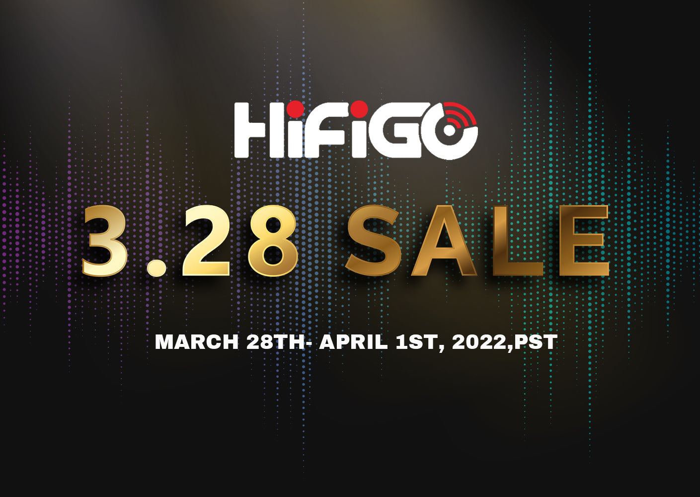 HiFiGo Quarter-End 3.28 Sale Ends Today!!