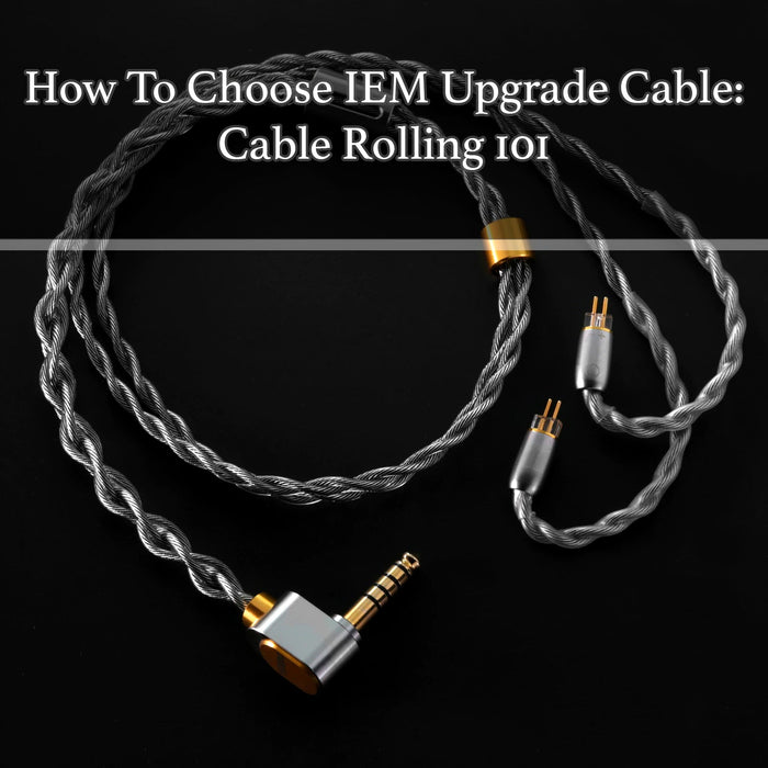 How To Choose IEM Upgrade Cable: Cable Rolling 101!!