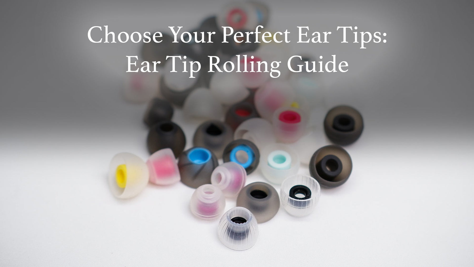 How To Find The Perfect Pair Of Ear Tips: An Easy Ear Tip Guide