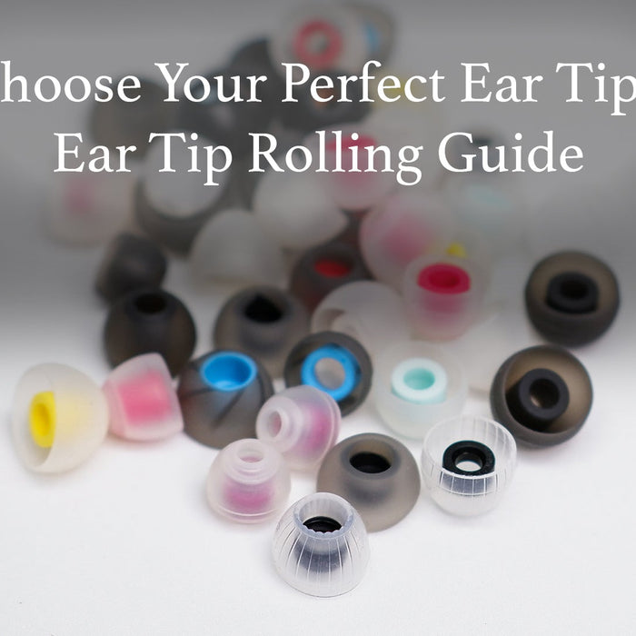 How To Find The Perfect Pair Of Ear Tips: An Easy Ear Tip Guide