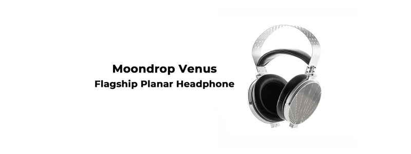 Moondrop Venus: All-New Full-Size Planar Magnetic Over-Ear Headphones