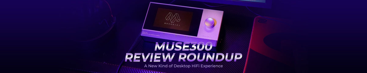 Muse HiFi Muse 300 Review Roundup: Hear What The Community Has To Say About the Muse 300!!