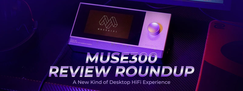 Muse HiFi Muse 300 Review Roundup: Hear What The Community Has To Say About the Muse 300!!