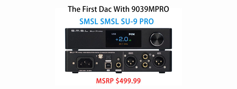 Seven New Upgrades With The Latest SMSL SU9 Pro Over The SU9: Latest Desktop DAC With World's First ES9039M Pro DAC Chipset