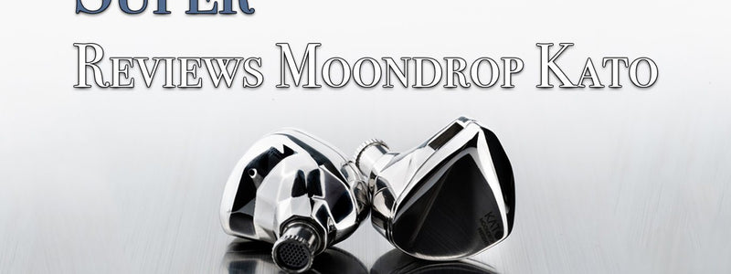 Super* Reviews The Moondrop Kato: The Best Single Dynamic Earphone From Moondrop