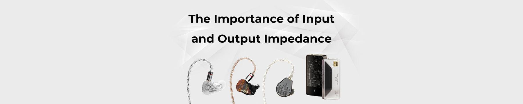 Talk about The Importance of Input and Output Impedance