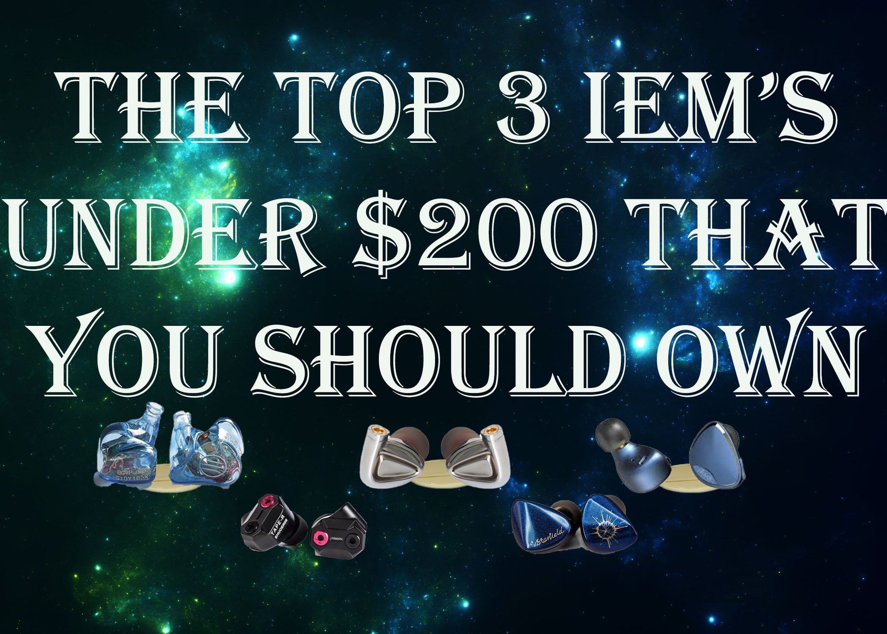 The top 3 IEM's under $200 that everyone should own.