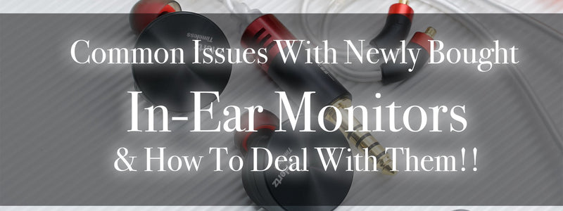 Three Common Issues With IEMs & How To Rectify Them!!