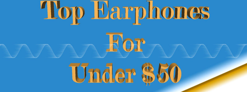 Top Earphones For under $50